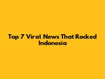 Top 7 Viral News That Rocked Indonesia