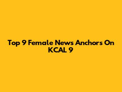 Top 9 Female News Anchors On KCAL 9