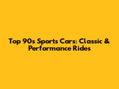 Top 90s Sports Cars: Classic & Performance Rides