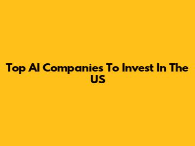 Top AI Companies To Invest In The US
