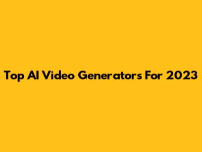Top AI Video Generators For 2023