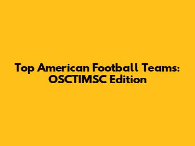 Top American Football Teams: OSCTIMSC Edition