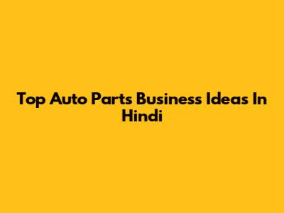 Top Auto Parts Business Ideas In Hindi
