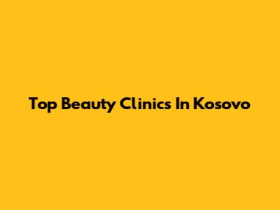 Top Beauty Clinics In Kosovo
