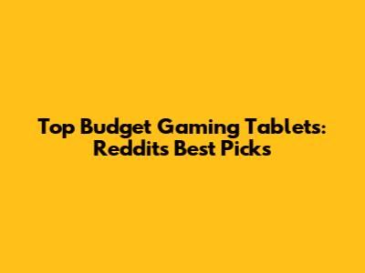Top Budget Gaming Tablets: Reddit's Best Picks