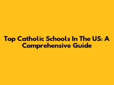 Top Catholic Schools In The US: A Comprehensive Guide