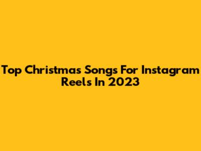 Top Christmas Songs For Instagram Reels In 2023