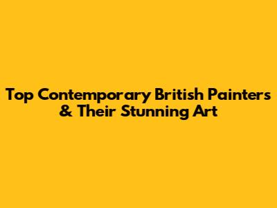 Top Contemporary British Painters & Their Stunning Art