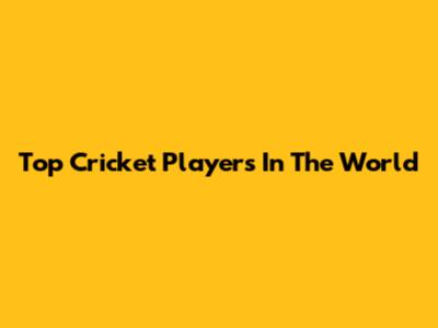 Top Cricket Players In The World