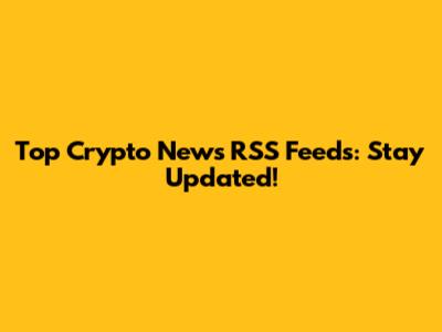 Top Crypto News RSS Feeds: Stay Updated!