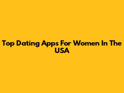 Top Dating Apps For Women In The USA