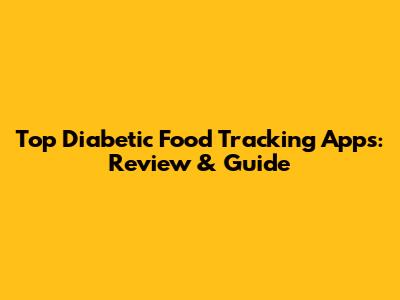 Top Diabetic Food Tracking Apps: Review & Guide