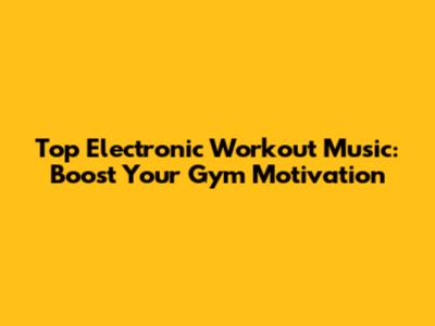 Top Electronic Workout Music: Boost Your Gym Motivation