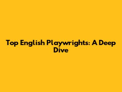 Top English Playwrights: A Deep Dive