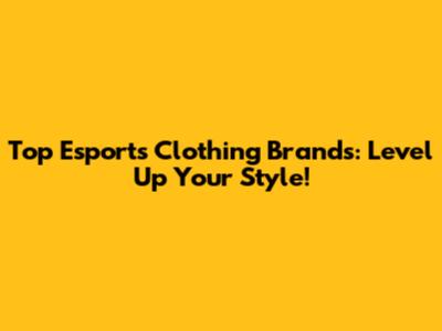 Top Esports Clothing Brands: Level Up Your Style!
