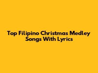Top Filipino Christmas Medley Songs With Lyrics