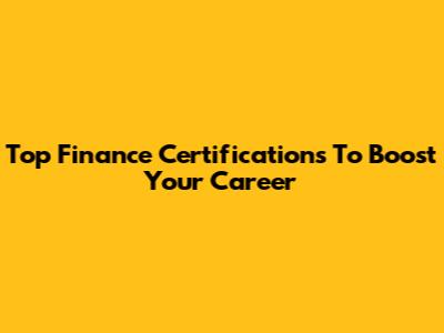 Top Finance Certifications To Boost Your Career