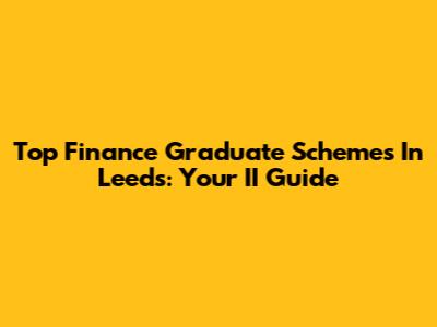 Top Finance Graduate Schemes In Leeds: Your II Guide