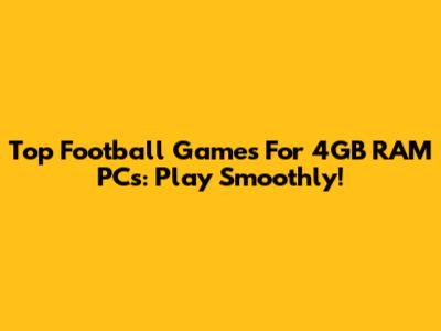 Top Football Games For 4GB RAM PCs: Play Smoothly!