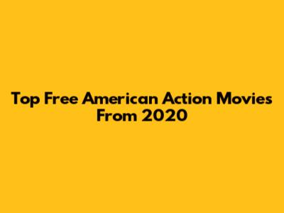 Top Free American Action Movies From 2020