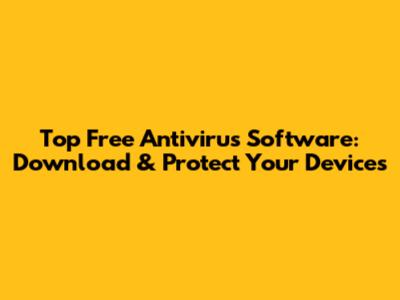 Top Free Antivirus Software: Download & Protect Your Devices
