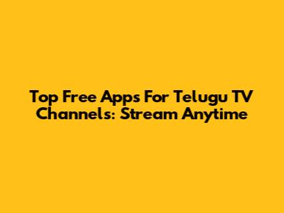 Top Free Apps For Telugu TV Channels: Stream Anytime