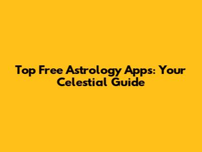 Top Free Astrology Apps: Your Celestial Guide