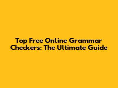 Top Free Online Grammar Checkers: The Ultimate Guide
