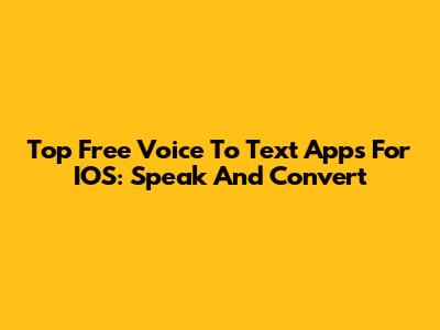 Top Free Voice To Text Apps For IOS: Speak And Convert