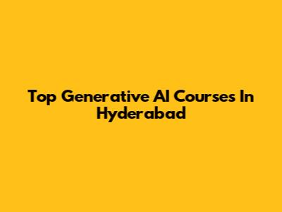 Top Generative AI Courses In Hyderabad