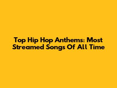 Top Hip Hop Anthems: Most Streamed Songs Of All Time