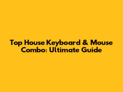 Top House Keyboard & Mouse Combo: Ultimate Guide