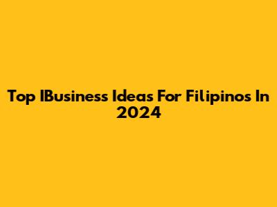 Top IBusiness Ideas For Filipinos In 2024