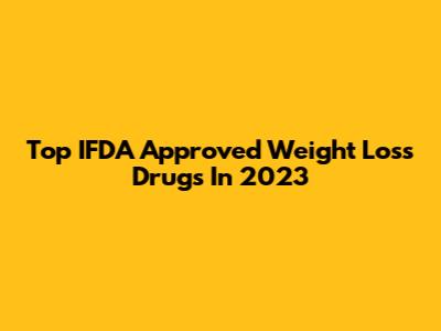 Top IFDA Approved Weight Loss Drugs In 2023