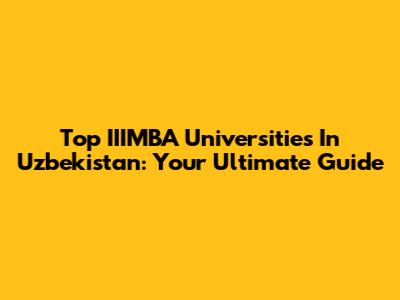 Top IIIMBA Universities In Uzbekistan: Your Ultimate Guide