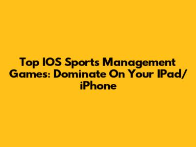 Top IOS Sports Management Games: Dominate On Your IPad/iPhone