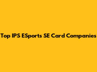 Top IPS ESports SE Card Companies