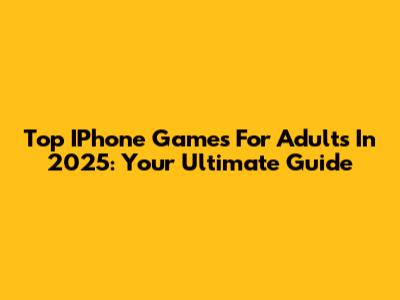 Top IPhone Games For Adults In 2025: Your Ultimate Guide