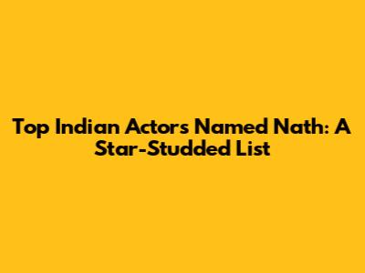 Top Indian Actors Named Nath: A Star-Studded List