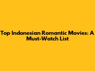 Top Indonesian Romantic Movies: A Must-Watch List