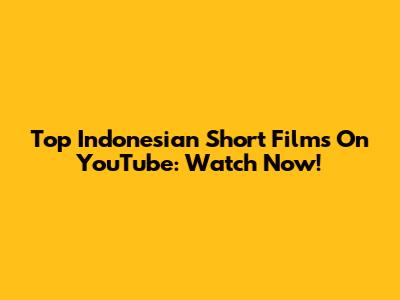 Top Indonesian Short Films On YouTube: Watch Now!