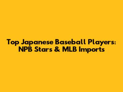 Top Japanese Baseball Players: NPB Stars & MLB Imports