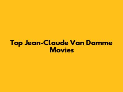 Top Jean-Claude Van Damme Movies