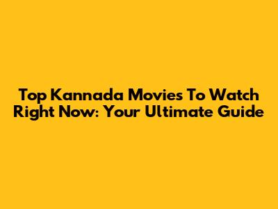 Top Kannada Movies To Watch Right Now: Your Ultimate Guide
