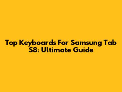 Top Keyboards For Samsung Tab S8: Ultimate Guide