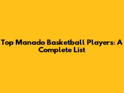 Top Manado Basketball Players: A Complete List