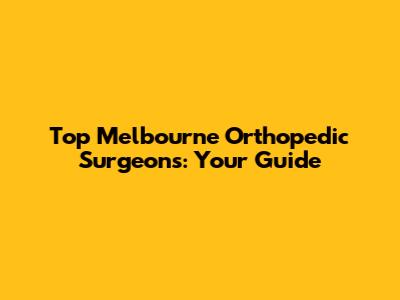 Top Melbourne Orthopedic Surgeons: Your Guide