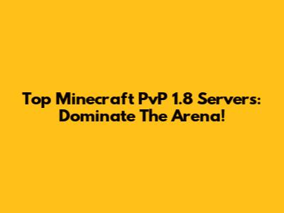 Top Minecraft PvP 1.8 Servers: Dominate The Arena!
