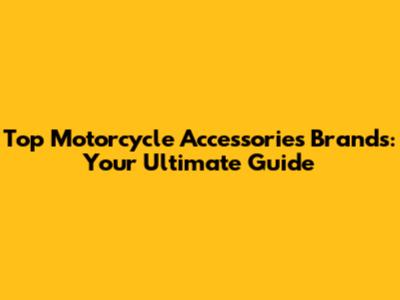 Top Motorcycle Accessories Brands: Your Ultimate Guide