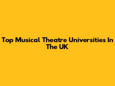 Top Musical Theatre Universities In The UK